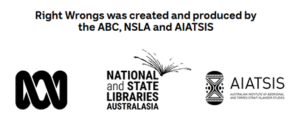 Right Wrongs was created and produced by the ABC, NSLA and AIATSIS